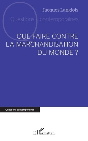 langlois-jacques-que-faire-contre-la-marchandisation-du-monde_0