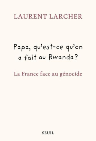larcher-laurent-papa-qu-est-ce-qu-on-a-fait-au-rwanda-la-france-face-au-genocide-la-france-face-au-genocide_0