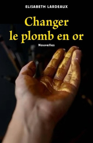 lardeaux-elisabeth-changer-le-plomb-en-or-nouvelles_0