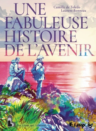 laurent-bonneau-camille-de-toledo-une-fabuleuse-histoire-de-l-avenir_0