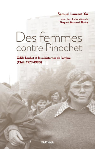 laurent-xu-samuel-marcacci-thiery-gaspard-des-femmes-contre-pinochet-odile-loubet-et-les-resistantes-de-l-ombre-chili-1973-1990_0