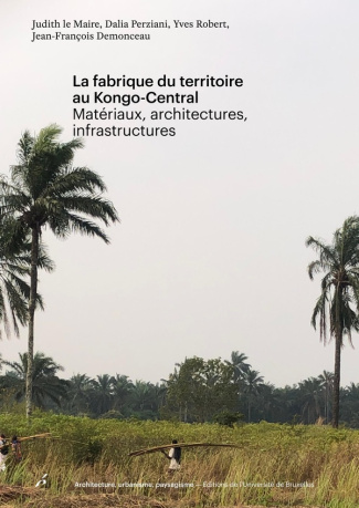le-maire-judith-perziani-dalia-robert-yves-d-la-fabrique-du-territoire-au-kongo-central-materiaux-architectures-infrastructures_0