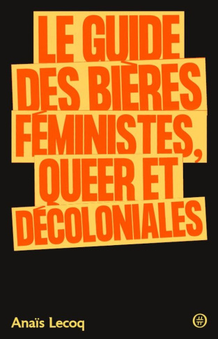 lecoq-anais-le-guide-des-bieres-feministes-queer-et-decoloniales_0