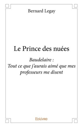 legay-bernard-le-prince-des-nuees-baudelaire-tout-ce-que-j-aurais-aime-que-mes-professeurs-me-disent_0
