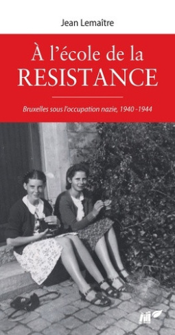 lemaitre-jean-a-l-ecole-de-la-resistance-bruxelles-sous-occupation-nazie-1940-1944_0