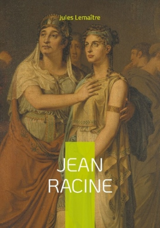 lemaitre-jules-jean-racine-une-plongee-magistrale-dans-la-vie-et-l-oeuvre-du-genie-du-theatre-classique-francais_0