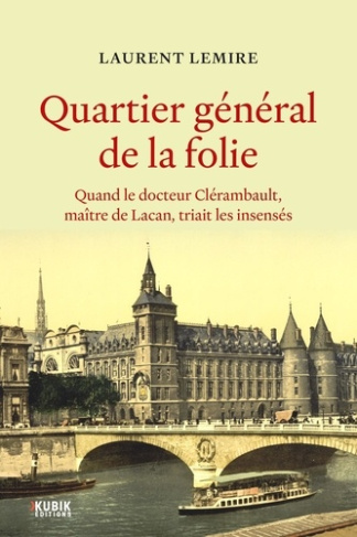 lemire-laurent-quartier-general-de-la-folie-quand-le-docteur-clerambault-maitre-de-lacan-triait-les-insenses_0
