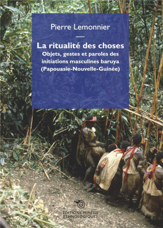 lemonnier-pierre-la-ritualite-des-choses-objets-gestes-et-paroles-des-initiations-masculines-baruya-papouasie-nouv_0