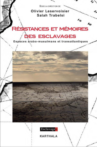 leservoisier-olivier-trabelsi-salah-resistances-et-memoires-des-esclavages-espaces-arabo-musulmans-et-transatlantiques_0