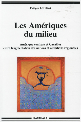 letrilliart-philippe-les-ameriques-du-milieu-amerique-centrale-et-caraibes-entre-fragmentation-des-nations-et-ambitions_0
