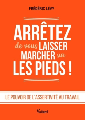 levy-frederic-arretez-de-vous-laisser-marcher-sur-les-pieds-le-pouvoir-de-l-assertivite-au-travail_0