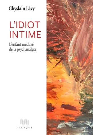 levy-ghyslain-l-idiot-intime-l-enfant-meduse-de-la-psychanalyse_0