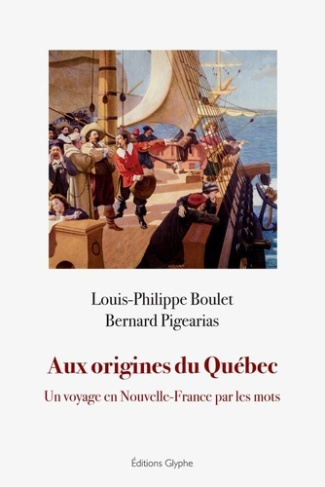 louis-philippe-boule-aux-origines-du-quebec-ae-un-voyage-en-nouvelle-france-par-les-mots_0