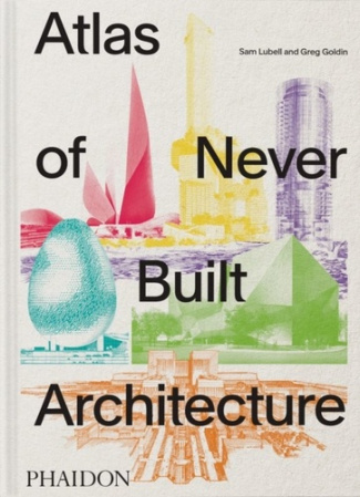 lubell-sam-atlas-of-never-built-architecture_0