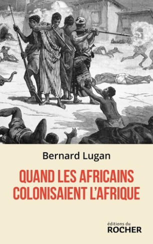 lugan-bernard-quand-les-africains-colonisaient-l-afrique_0