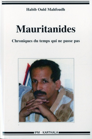 mahfoudh-habib-ould-cheikh-abdel-wedoud-ould-mauritanides-chroniques-du-temps-qui-ne-passe-pas_0