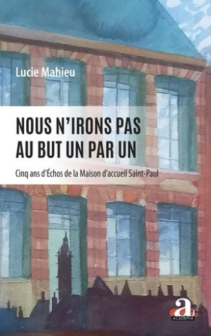 mahieu-lucie-nous-n-irons-pas-au-but-un-par-un-cinq-ans-d-echos-de-la-maison-d-accueil-saint-paul_0