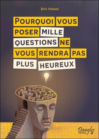 maisel-eric-pourquoi-vous-poser-mille-questions-ne-vous-rendra-pas-plus-heureux_0