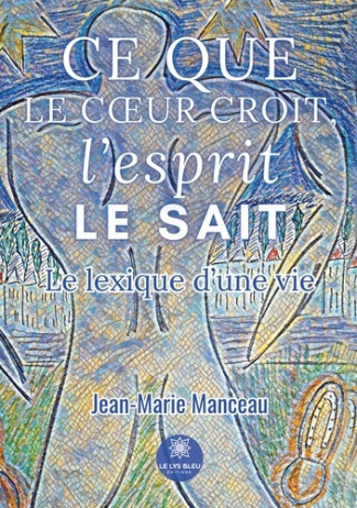 manceau-jean-marie-ce-que-le-coeur-croit-l-esprit-le-sait-le-lexique-d-une-vie_0