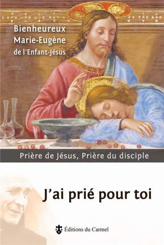marie-eugene-de-lenfant-jesus-bienheureux-j-ai-prie-pour-toi-priere-de-jesus-priere-du-disciple_0