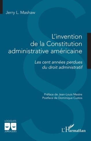 mashaw-jerry-l-mestre-jean-louis-custos-domin-l-invention-de-la-constitution-administrative-americaine-les-cent-annees-perdues-du-droit-administr_0