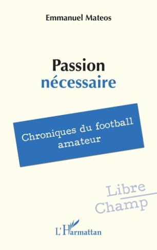 mateos-emmanuel-passion-necessaire-chroniques-du-football-amateur_0