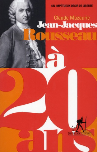 mazauric-claude-jean-jacques-rousseau-a-20-ans-un-impetueux-desir-de-liberte_0