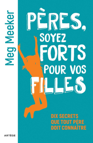 meeker-meg-3b-wilders-catherine-3b-hubert-paul-peres-soyez-forts-pour-vos-filles-dix-secrets-que-tout-pere-doit-connaitre_0