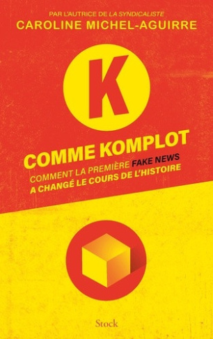 michel-aguirre-caroline-k-comme-komplot-comment-la-premiere-fake-news-a-change-le-cours-de-l-histoire_0