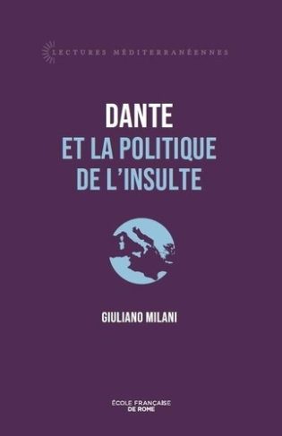 milani-giuliano-dante-et-la-politique-de-l-insulte-poesie-et-combat-a-florence-au-xiiie-siecle_0