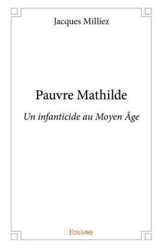 milliez-jacques-pauvre-mathilde-un-infanticide-au-moyen-age_0