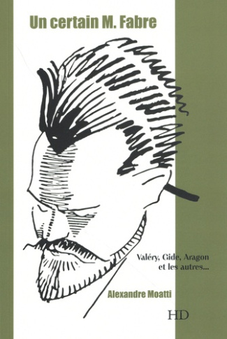 moatti-alexandre-un-certain-monsieur-fabre-aragon-gide-valery-et-les-autres_0