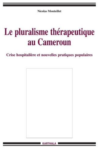monteillet-nicolas-le-pluralisme-therapeutique-au-cameroun-crise-hospitaliere-et-nouvelles-pratiques-populaires_0