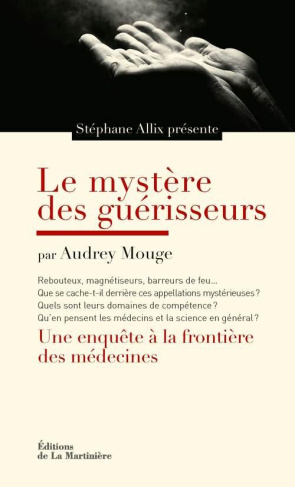 mouge-audrey-3b-allix-stephane-le-mystere-des-guerisseurs-une-enquete-aux-frontieres-des-medecines_0