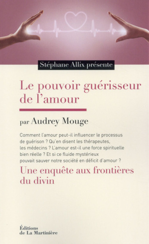 mouge-audrey-3b-allix-stephane-le-pouvoir-guerisseur-de-l-amour-une-enquete-aux-frontieres-du-divin_0