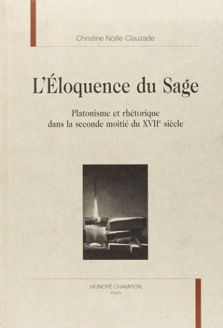 noille-clauzade-c-l-eloquence-du-sage-platonisme-et-rhetorique-dans-le-seconde-moitie-du-xviie-siecle_0