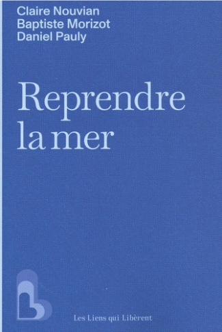 nouvian-claire-morizot-baptiste-pauly-daniel-reprendre-la-mer-aux-machines-tp-l-idee-qu-il-manquait-pour-sauver-l-ocean-et-la-peche_0