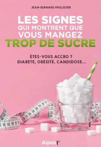paillisser-jean-bernard-les-signes-qui-montrent-que-vous-mangez-trop-de-sucre-etes-vous-accro-diabete-obesite-candidose_0