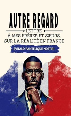 pantelique-ndetiri-evrald-autre-regard-lettre-a-mes-freres-et-soeurs-sur-la-realite-en-france_0