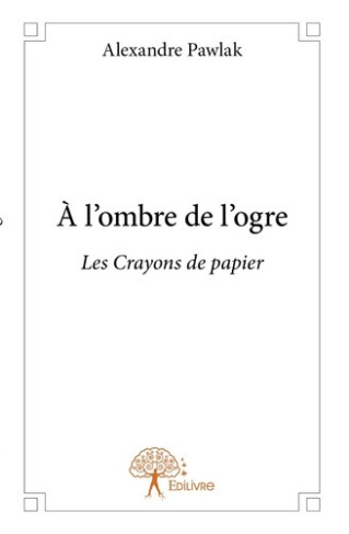 pawlak-alexandre-a-l-ombre-de-l-ogre-les-crayons-de-papier_0