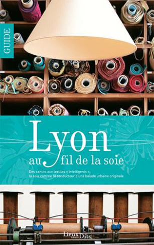 payen-catherine-lyon-au-fil-de-la-soie-des-canuts-aux-textiles-intelligents-la-soie-comme-fil-conducteur-d-une-b_0