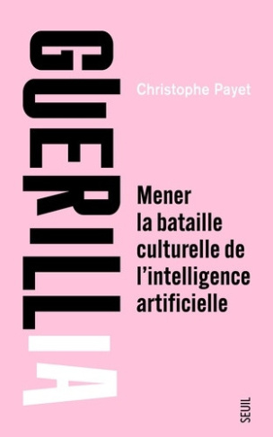payet-christophe-guerilia-mener-la-bataille-culturelle-de-l-intelligence-artificielle_0