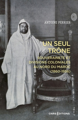 perrier-antoine-un-seul-trone-souverainete-et-divisions-coloniales-au-maroc-1860-1956_0