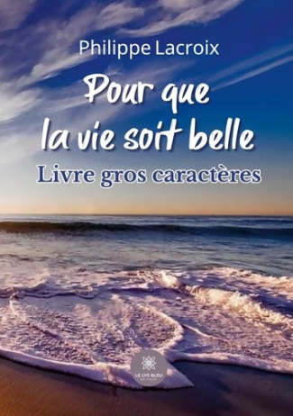 philippe-lacroix-pour-que-la-vie-soit-belle-livre-gros-caracteres_0
