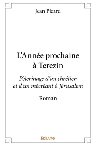 picard-jean-l-annee-prochaine-a-terezin-pelerinage-d-un-chretien-et-d-un-mecreant-a-jerusalem-roman_0