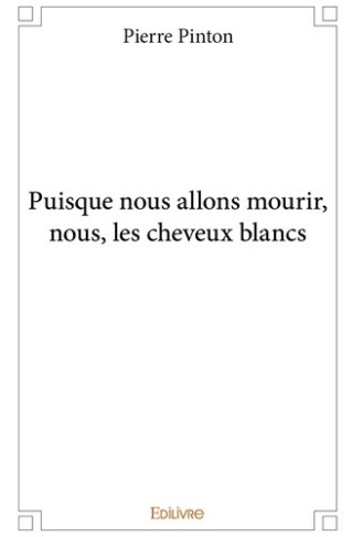 pinton-pierre-puisque-nous-allons-mourir-nous-les-cheveux-blancs_0