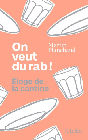 planchaud-martin-on-veut-du-rab-eloge-de-la-cantine_0
