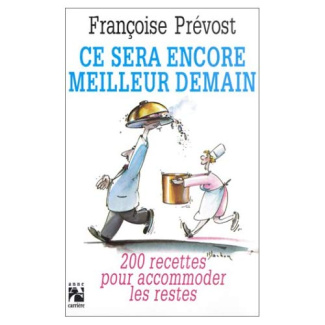 prevost-francoise-ce-sera-encore-meilleur-demain-200-recettes-pour-accommoder-les-restes_0