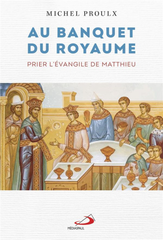 proulx-michel-au-banquet-du-royaume-prier-l-evangile-de-matthieu_0