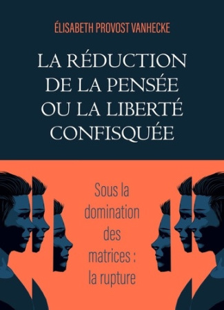 provost-vanhecke-elisabeth-la-reduction-de-la-pensee-ou-la-liberte-confisquee-sous-la-domination-des-matrices-la-rupture_0